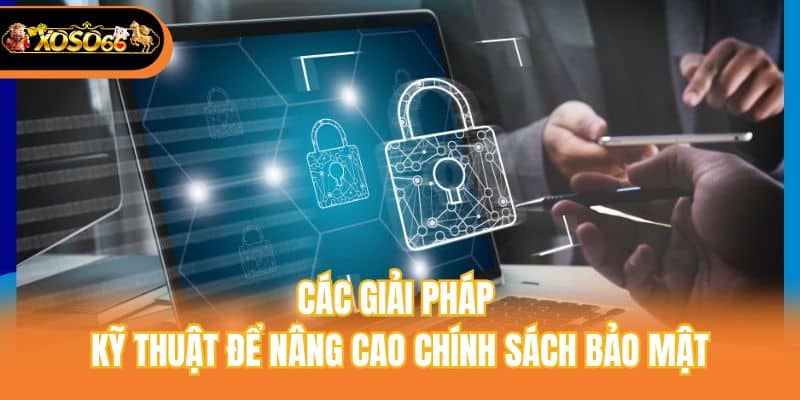 Các giải pháp kỹ thuật để nâng cao chính sách bảo mật